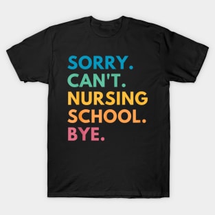 Sorry Can't Nursing School Bye T-Shirt